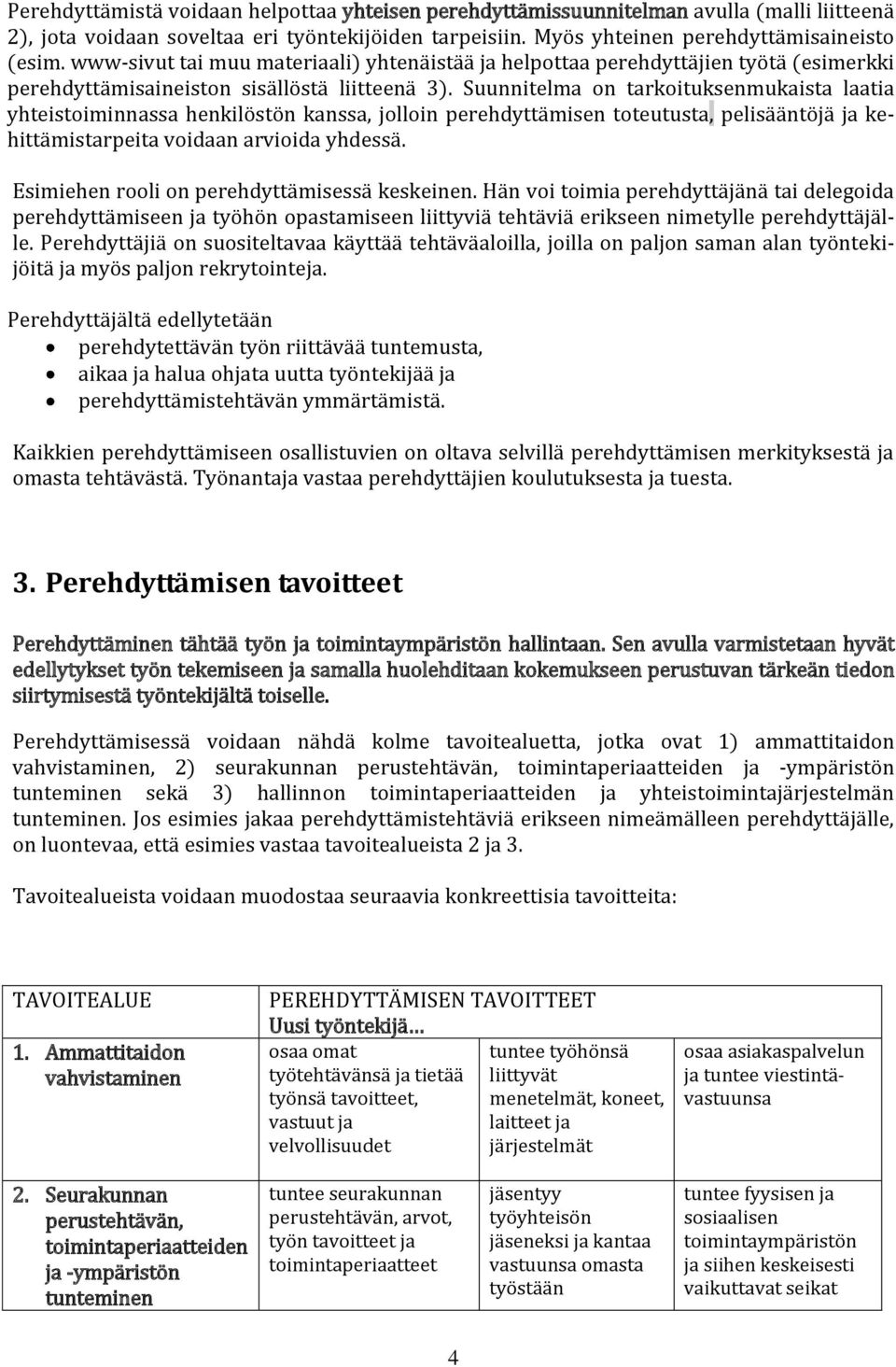 Suunnitelma on tarkoituksenmukaista laatia yhteistoiminnassa henkilöstön kanssa, jolloin perehdyttämisen toteutusta, pelisääntöjä ja kehittämistarpeita voidaan arvioida yhdessä.