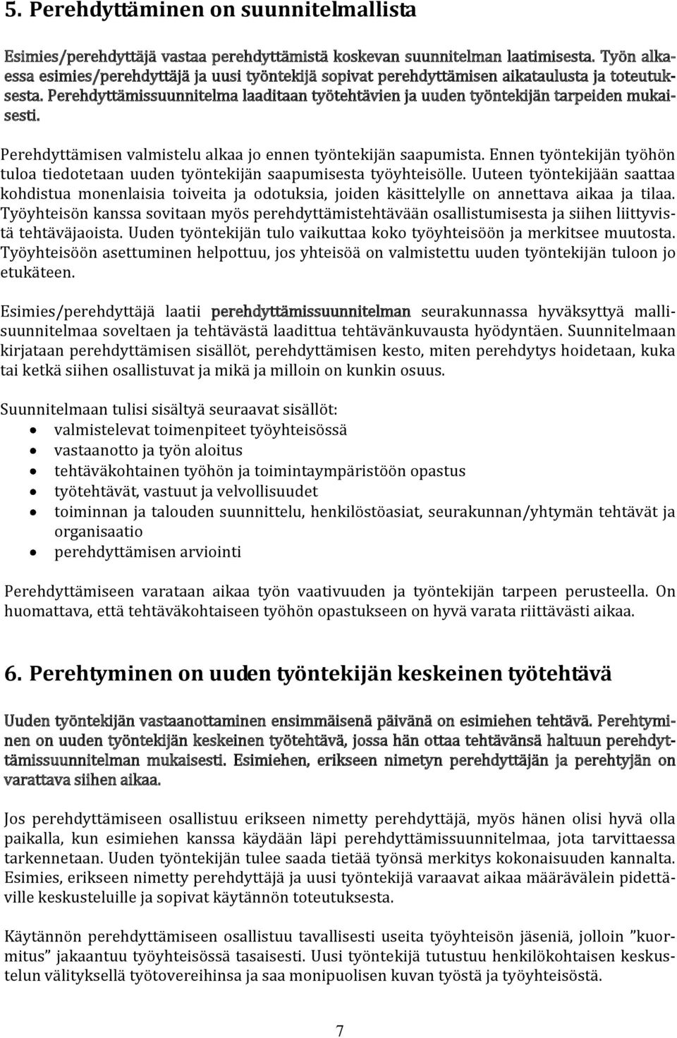 Perehdyttämisen valmistelu alkaa jo ennen työntekijän saapumista. Ennen työntekijän työhön tuloa tiedotetaan uuden työntekijän saapumisesta työyhteisölle.