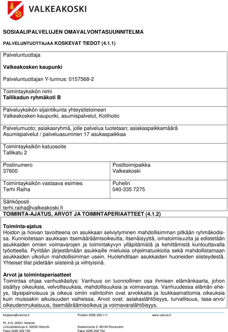 asumispalvelut, Kotihoito Palvelumuoto; asiakasryhmä, jolle palvelua tuotetaan; asiakaspaikkamäärä Asumispalvelut / palveluasuminen 17 asukaspaikkaa Toimintayksikön katuosoite Tallikatu 2 Postinumero