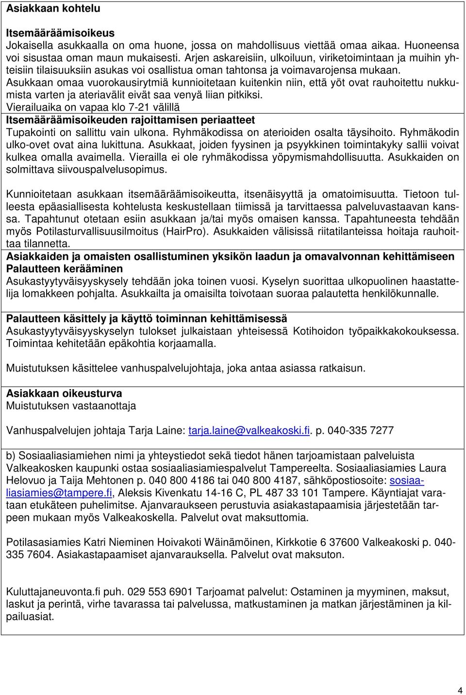 Asukkaan omaa vuorokausirytmiä kunnioitetaan kuitenkin niin, että yöt ovat rauhoitettu nukkumista varten ja ateriavälit eivät saa venyä liian pitkiksi.