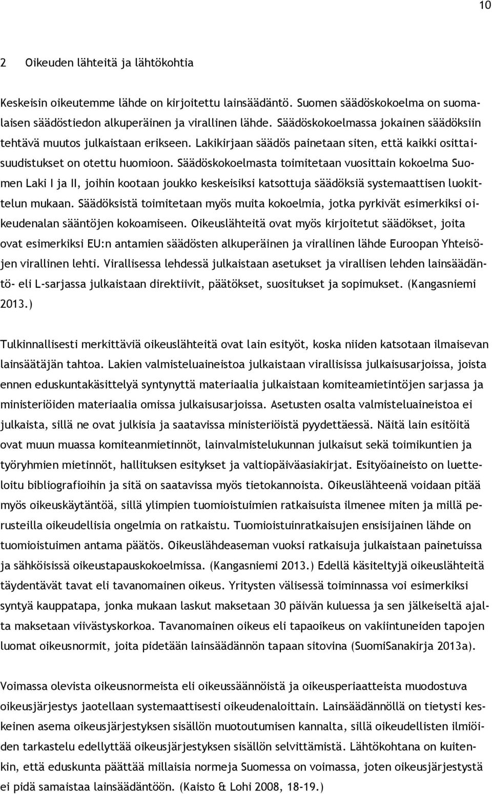 Säädöskokoelmasta toimitetaan vuosittain kokoelma Suomen Laki I ja II, joihin kootaan joukko keskeisiksi katsottuja säädöksiä systemaattisen luokittelun mukaan.