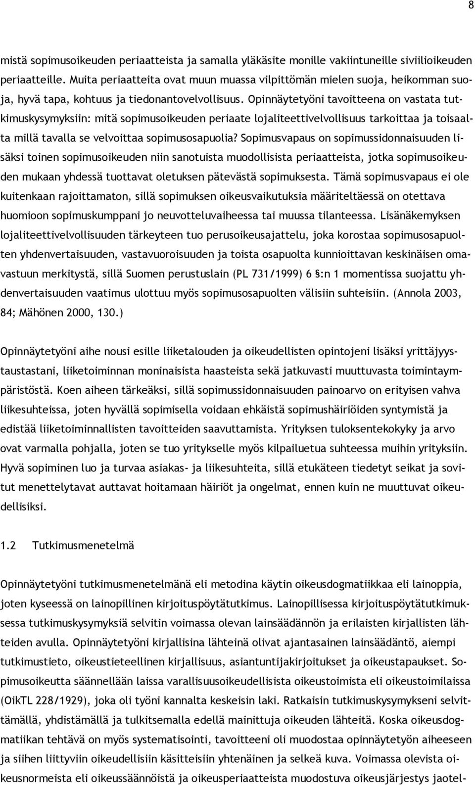 Opinnäytetyöni tavoitteena on vastata tutkimuskysymyksiin: mitä sopimusoikeuden periaate lojaliteettivelvollisuus tarkoittaa ja toisaalta millä tavalla se velvoittaa sopimusosapuolia?