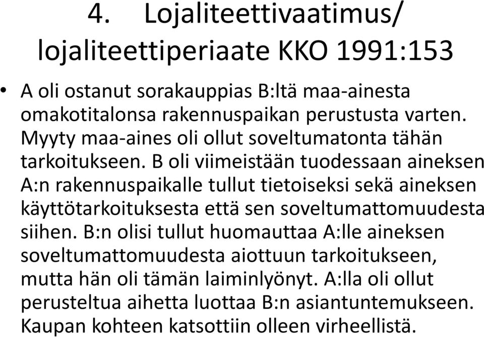 B oli viimeistään tuodessaan aineksen A:n rakennuspaikalle tullut tietoiseksi sekä aineksen käyttötarkoituksesta että sen soveltumattomuudesta siihen.