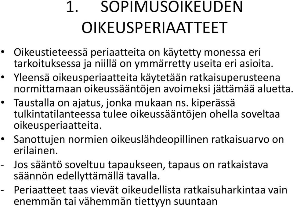 kiperässä tulkintatilanteessa tulee oikeussääntöjen ohella soveltaa oikeusperiaatteita. Sanottujen normien oikeuslähdeopillinen ratkaisuarvo on erilainen.