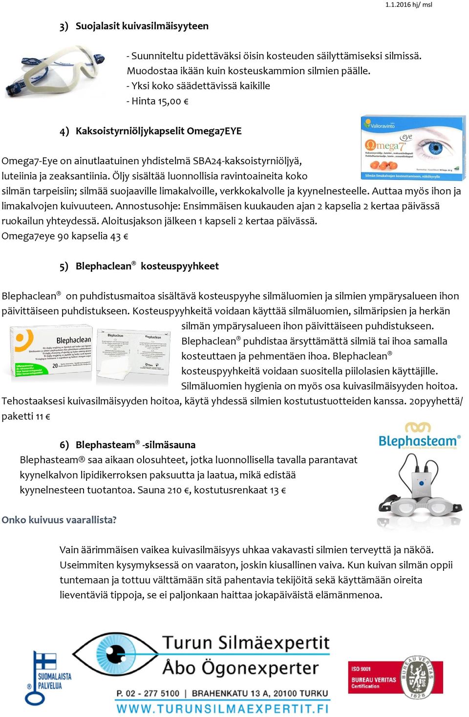 Öljy sisältää luonnollisia ravintoaineita koko silmän tarpeisiin; silmää suojaaville limakalvoille, verkkokalvolle ja kyynelnesteelle. Auttaa myös ihon ja limakalvojen kuivuuteen.