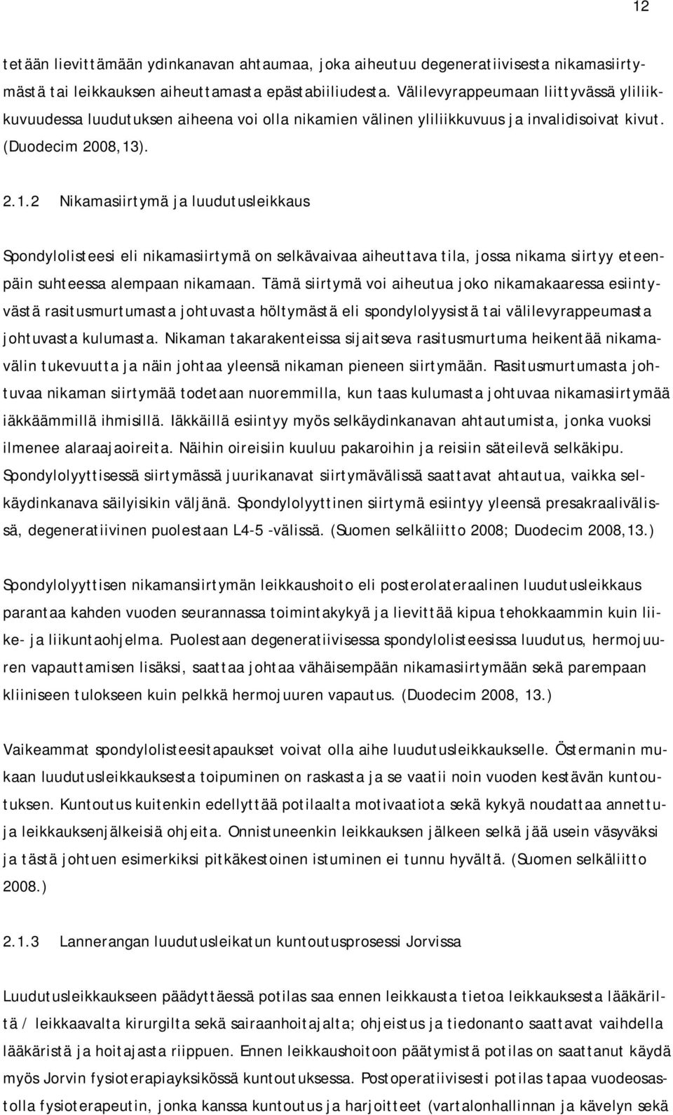 ). 2.1.2 Nikamasiirtymä ja luudutusleikkaus Spondylolisteesi eli nikamasiirtymä on selkävaivaa aiheuttava tila, jossa nikama siirtyy eteenpäin suhteessa alempaan nikamaan.