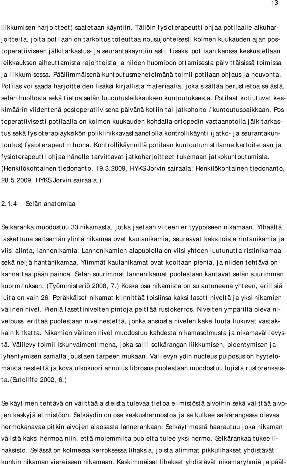 Lisäksi potilaan kanssa keskustellaan leikkauksen aiheuttamista rajoitteista ja niiden huomioon ottamisesta päivittäisissä toimissa ja liikkumisessa.