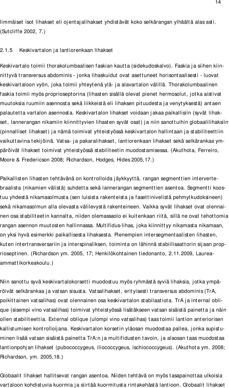 Thorakolumbaalinen faskia toimii myös proprioseptorina (lihasten sisällä olevat pienet hermosolut, jotka aistivat muutoksia ruumiin asennosta sekä liikkeistä eli lihaksen pituudesta ja venytyksestä)