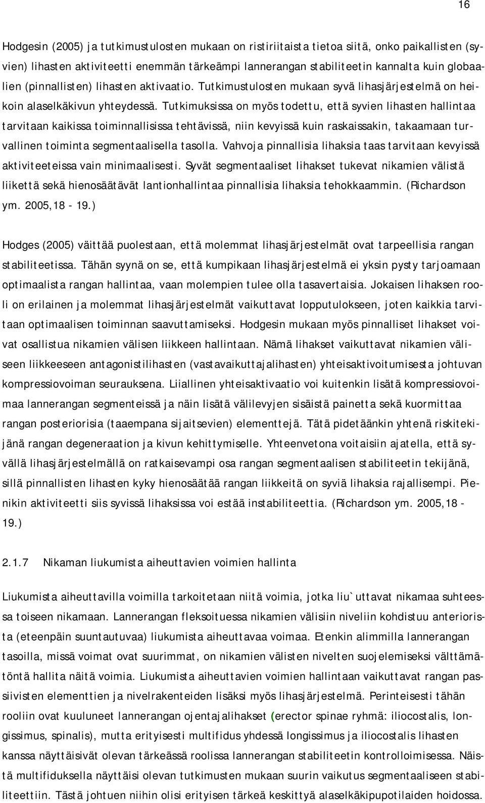 Tutkimuksissa on myös todettu, että syvien lihasten hallintaa tarvitaan kaikissa toiminnallisissa tehtävissä, niin kevyissä kuin raskaissakin, takaamaan turvallinen toiminta segmentaalisella tasolla.