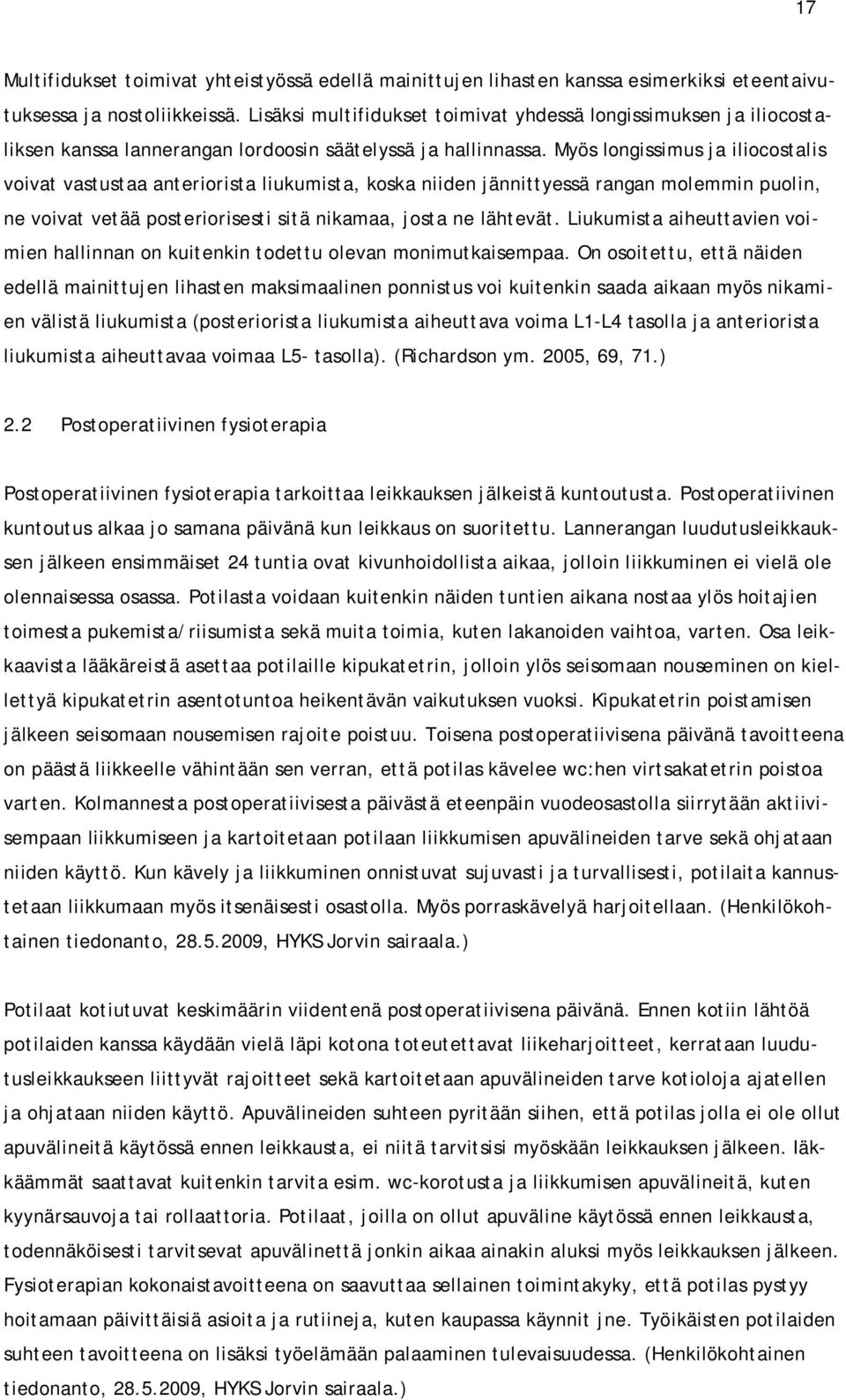 Myös longissimus ja iliocostalis voivat vastustaa anteriorista liukumista, koska niiden jännittyessä rangan molemmin puolin, ne voivat vetää posteriorisesti sitä nikamaa, josta ne lähtevät.