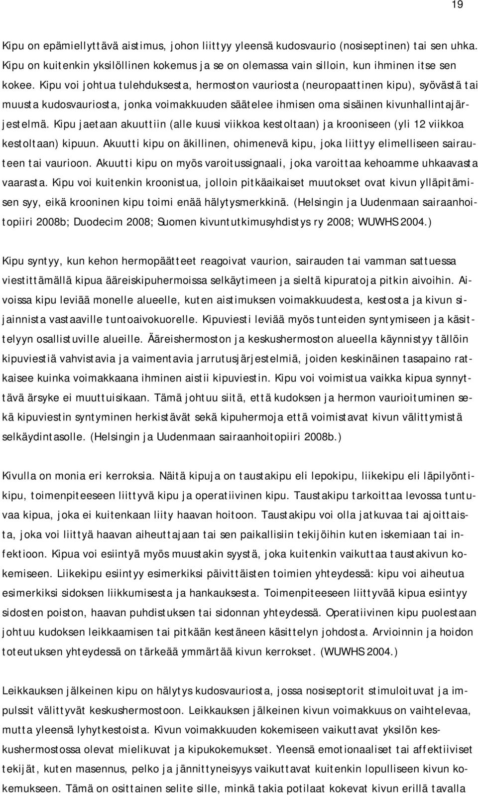 Kipu jaetaan akuuttiin (alle kuusi viikkoa kestoltaan) ja krooniseen (yli 12 viikkoa kestoltaan) kipuun. Akuutti kipu on äkillinen, ohimenevä kipu, joka liittyy elimelliseen sairauteen tai vaurioon.