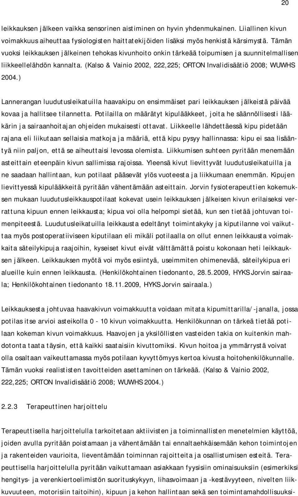 ) Lannerangan luudutusleikatuilla haavakipu on ensimmäiset pari leikkauksen jälkeistä päivää kovaa ja hallitsee tilannetta.