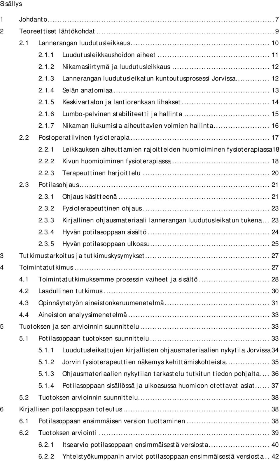 2 Postoperatiivinen fysioterapia... 17 2.2.1 Leikkauksen aiheuttamien rajoitteiden huomioiminen fysioterapiassa18 2.2.2 Kivun huomioiminen fysioterapiassa... 18 2.2.3 Terapeuttinen harjoittelu... 20 2.
