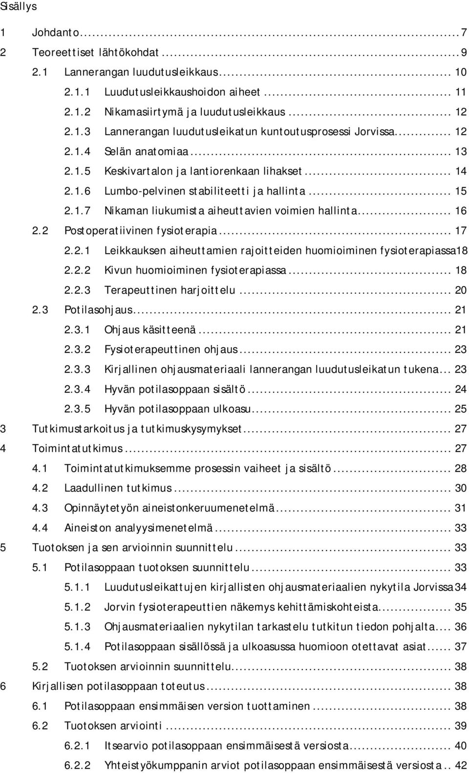 2 Postoperatiivinen fysioterapia... 17 2.2.1 Leikkauksen aiheuttamien rajoitteiden huomioiminen fysioterapiassa18 2.2.2 Kivun huomioiminen fysioterapiassa... 18 2.2.3 Terapeuttinen harjoittelu... 20 2.