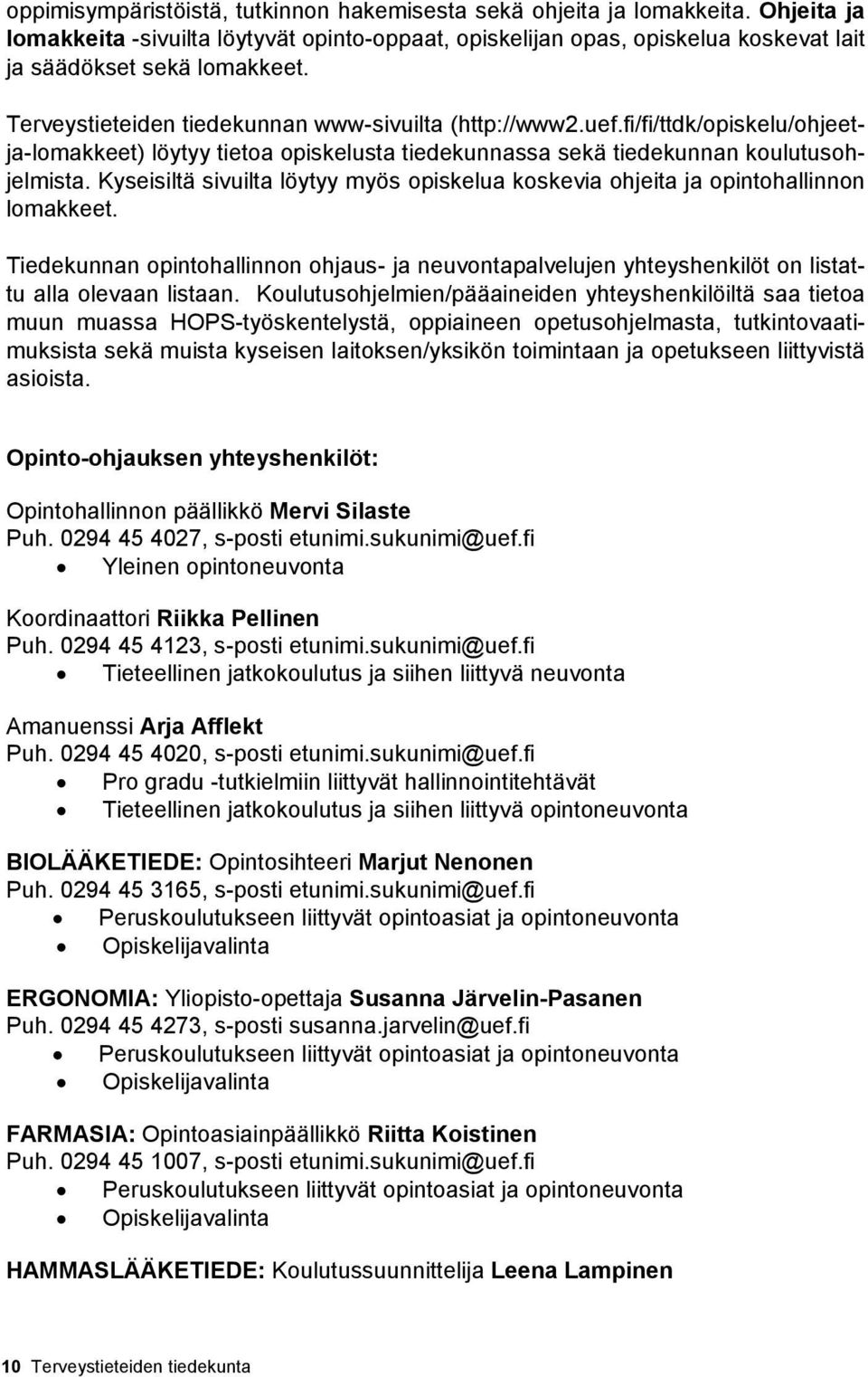 Kyseisiltä sivuilta löytyy myös opiskelua koskevia ohjeita ja opintohallinnon lomakkeet. Tiedekunnan opintohallinnon ohjaus- ja neuvontapalvelujen yhteyshenkilöt on listattu alla olevaan listaan.