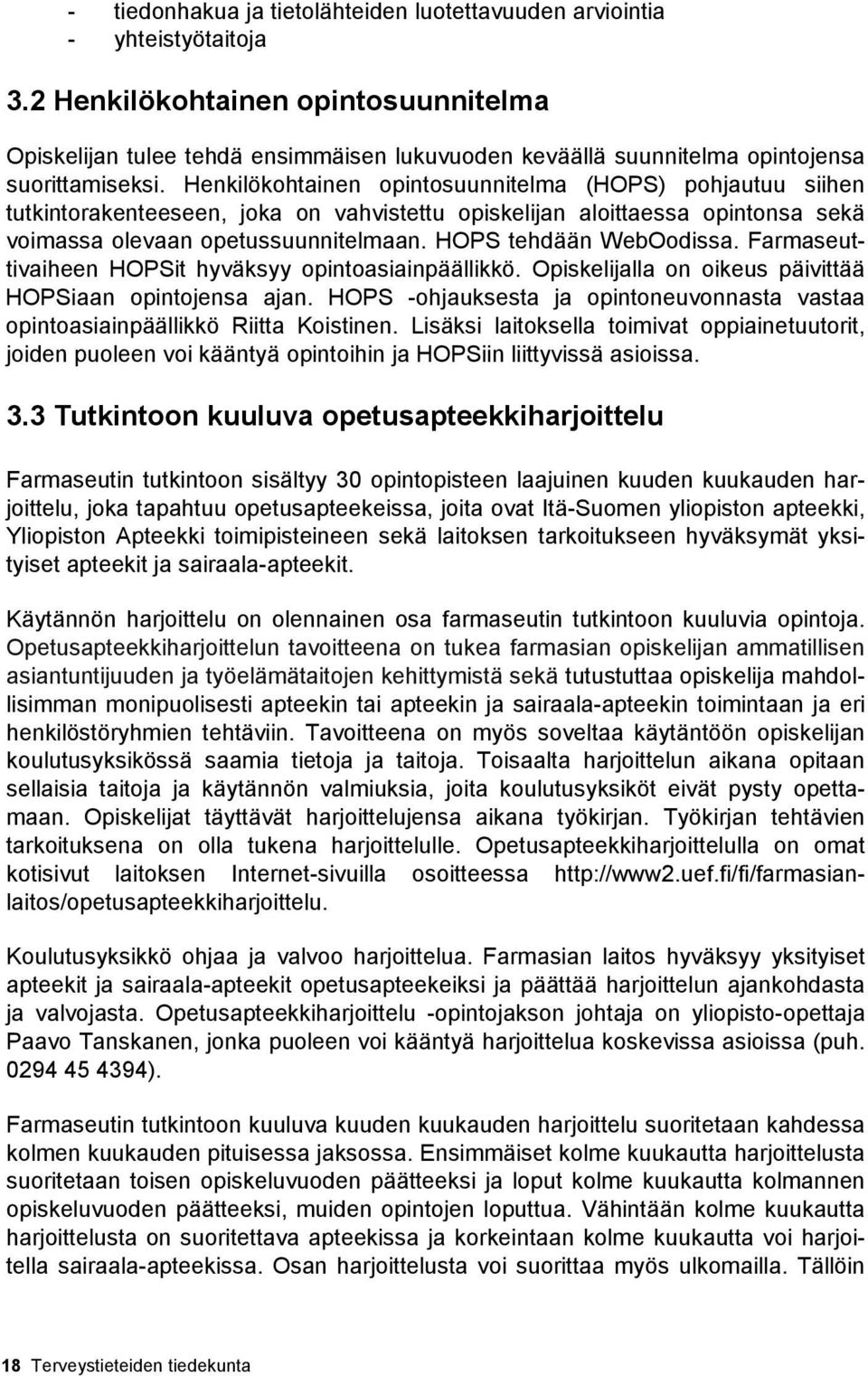 Henkilökohtainen opintosuunnitelma (HOPS) pohjautuu siihen tutkintorakenteeseen, joka on vahvistettu opiskelijan aloittaessa opintonsa sekä voimassa olevaan opetussuunnitelmaan.