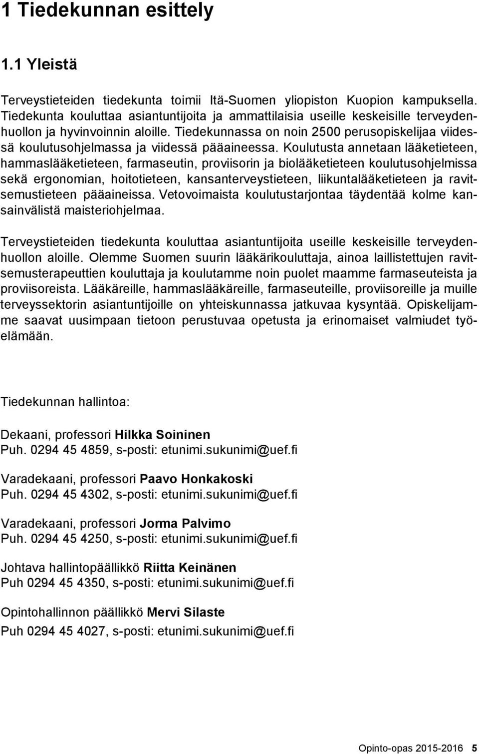 Tiedekunnassa on noin 2500 perusopiskelijaa viidessä koulutusohjelmassa ja viidessä pääaineessa.