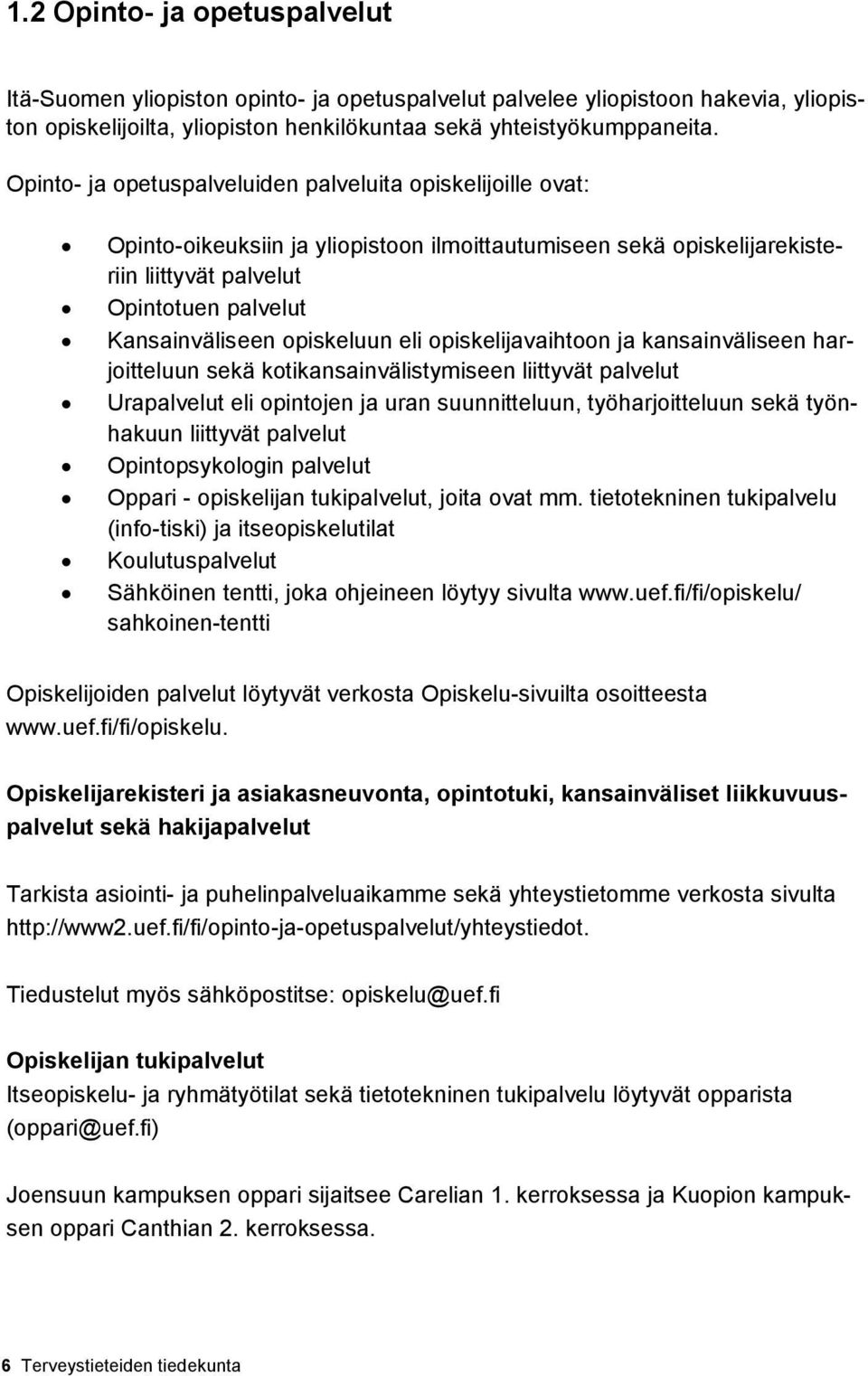 opiskeluun eli opiskelijavaihtoon ja kansainväliseen harjoitteluun sekä kotikansainvälistymiseen liittyvät palvelut Urapalvelut eli opintojen ja uran suunnitteluun, työharjoitteluun sekä työnhakuun