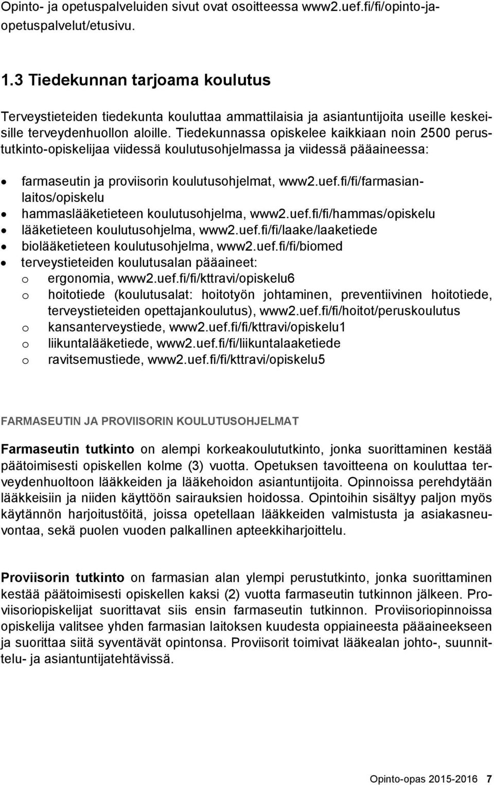 Tiedekunnassa opiskelee kaikkiaan noin 2500 perustutkinto-opiskelijaa viidessä koulutusohjelmassa ja viidessä pääaineessa: farmaseutin ja proviisorin koulutusohjelmat, www2.uef.