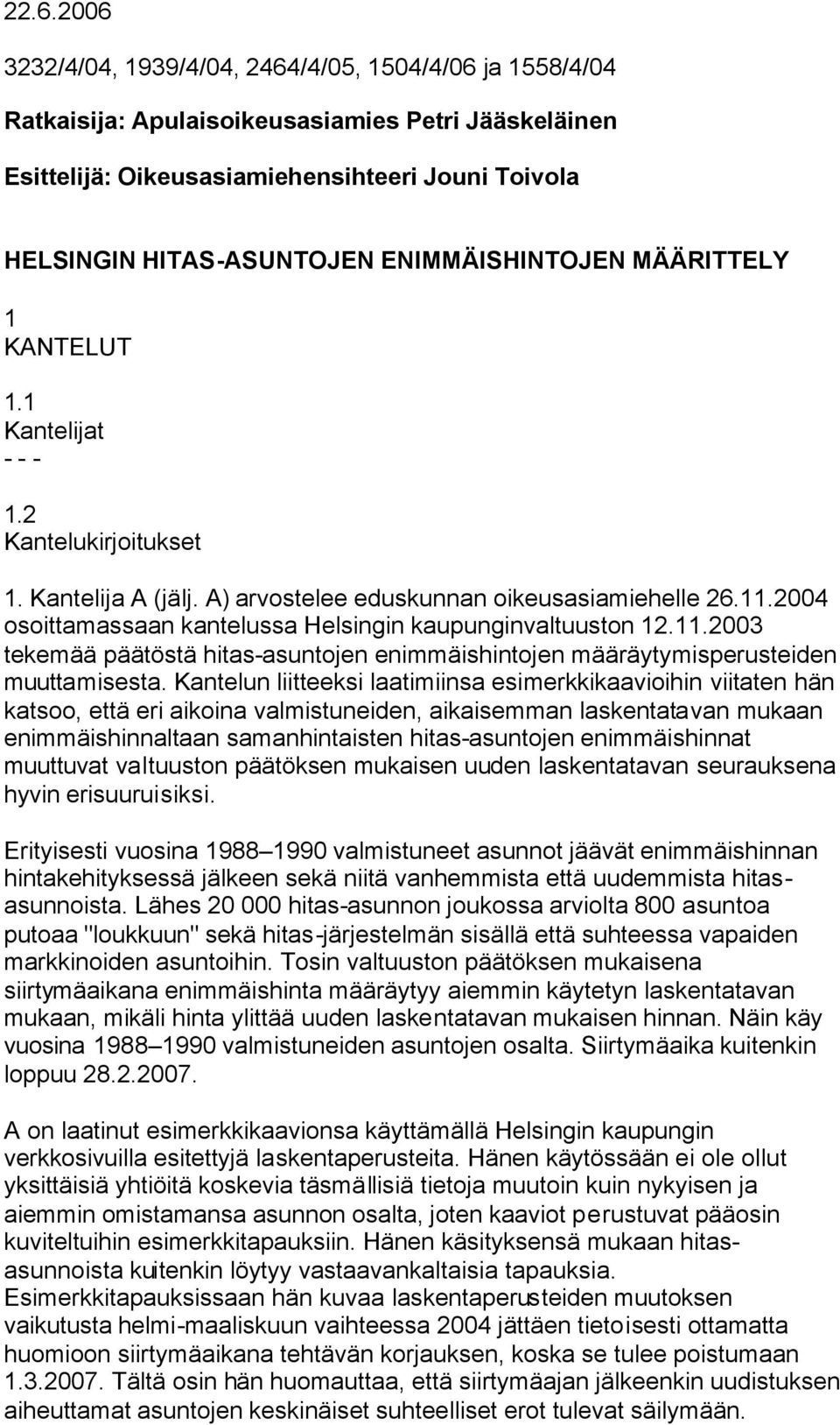 2004 osoittamassaan kantelussa Helsingin kaupunginvaltuuston 12.11.2003 tekemää päätöstä hitas-asuntojen enimmäishintojen määräytymisperusteiden muuttamisesta.