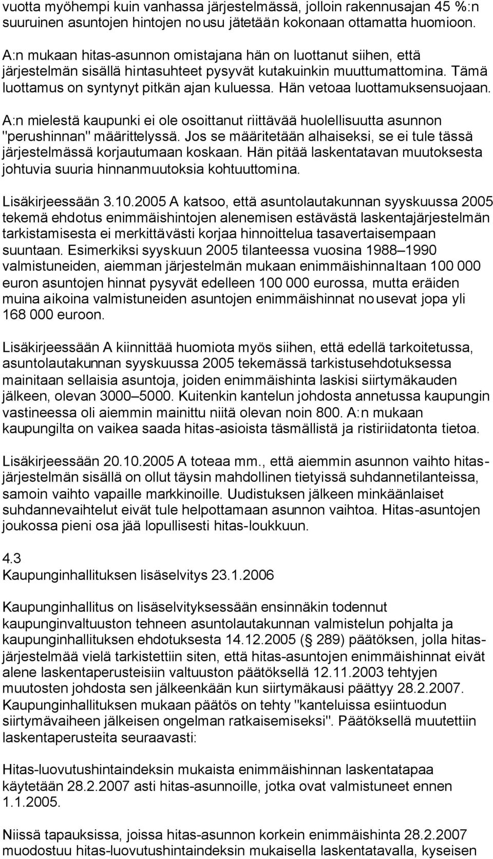 Hän vetoaa luottamuksensuojaan. A:n mielestä kaupunki ei ole osoittanut riittävää huolellisuutta asunnon "perushinnan" määrittelyssä.