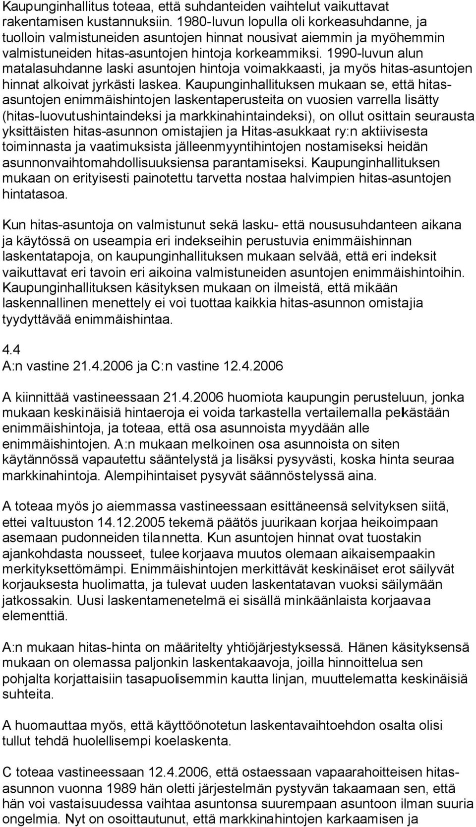 1990-luvun alun matalasuhdanne laski asuntojen hintoja voimakkaasti, ja myös hitas-asuntojen hinnat alkoivat jyrkästi laskea.