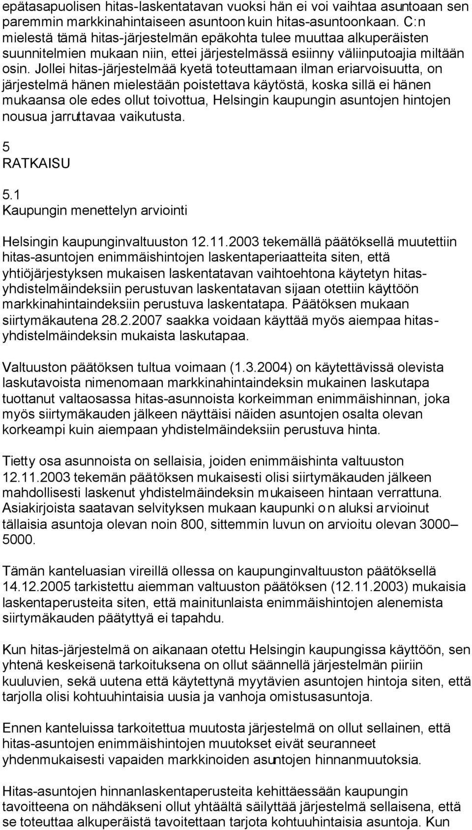 Jollei hitas-järjestelmää kyetä toteuttamaan ilman eriarvoisuutta, on järjestelmä hänen mielestään poistettava käytöstä, koska sillä ei hänen mukaansa ole edes ollut toivottua, Helsingin kaupungin