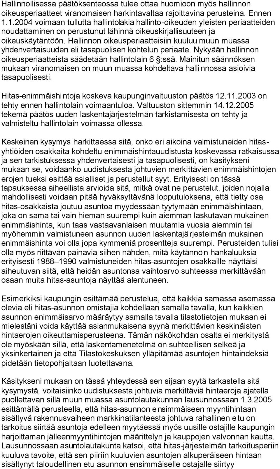 Hallinnon oikeusperiaatteisiin kuuluu muun muassa yhdenvertaisuuden eli tasapuolisen kohtelun periaate. Nykyään hallinnon oikeusperiaatteista säädetään hallintolain 6 :ssä.