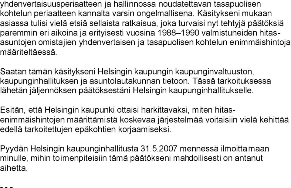 yhdenvertaisen ja tasapuolisen kohtelun enimmäishintoja määriteltäessä. Saatan tämän käsitykseni Helsingin kaupungin kaupunginvaltuuston, kaupunginhallituksen ja asuntolautakunnan tietoon.