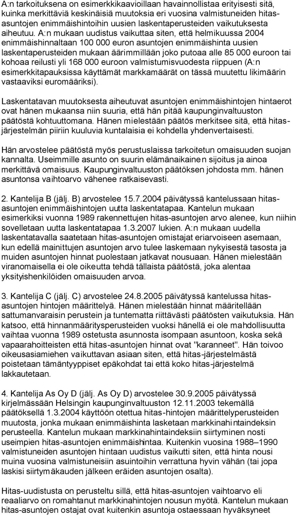 A:n mukaan uudistus vaikuttaa siten, että helmikuussa 2004 enimmäishinnaltaan 100 000 euron asuntojen enimmäishinta uusien laskentaperusteiden mukaan äärimmillään joko putoaa alle 85 000 euroon tai