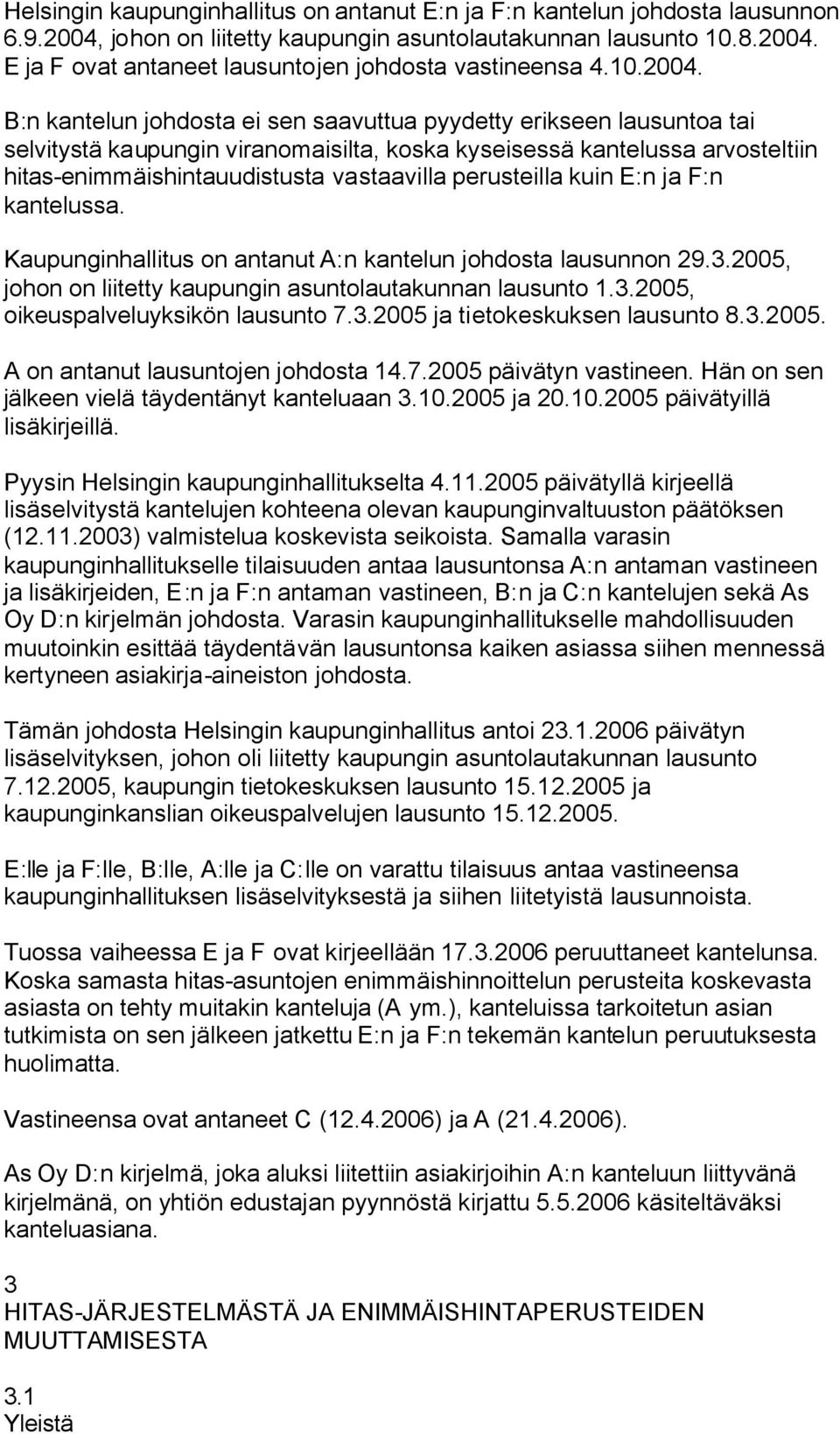 B:n kantelun johdosta ei sen saavuttua pyydetty erikseen lausuntoa tai selvitystä kaupungin viranomaisilta, koska kyseisessä kantelussa arvosteltiin hitas-enimmäishintauudistusta vastaavilla