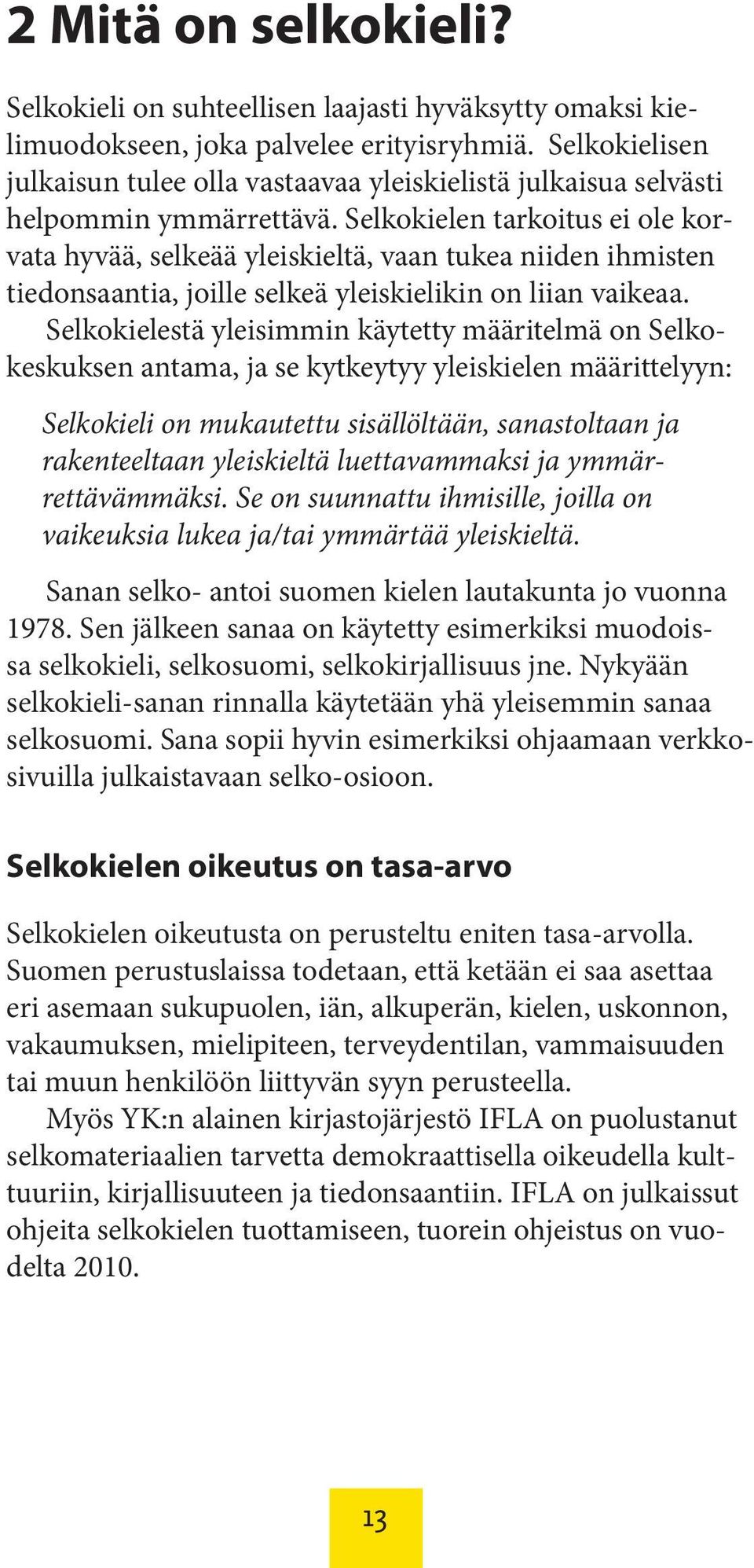 Selkokielen tarkoitus ei ole korvata hyvää, selkeää yleiskieltä, vaan tukea niiden ihmisten tiedonsaantia, joille selkeä yleiskielikin on liian vaikeaa.