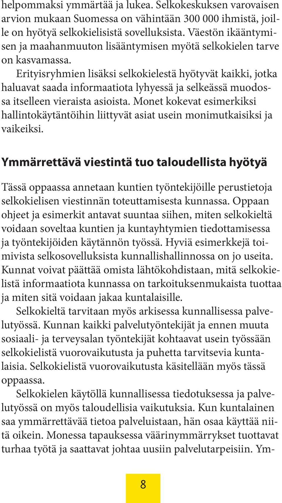 Erityisryhmien lisäksi selkokielestä hyötyvät kaikki, jotka haluavat saada informaatiota lyhyessä ja selkeässä muodossa itselleen vieraista asioista.