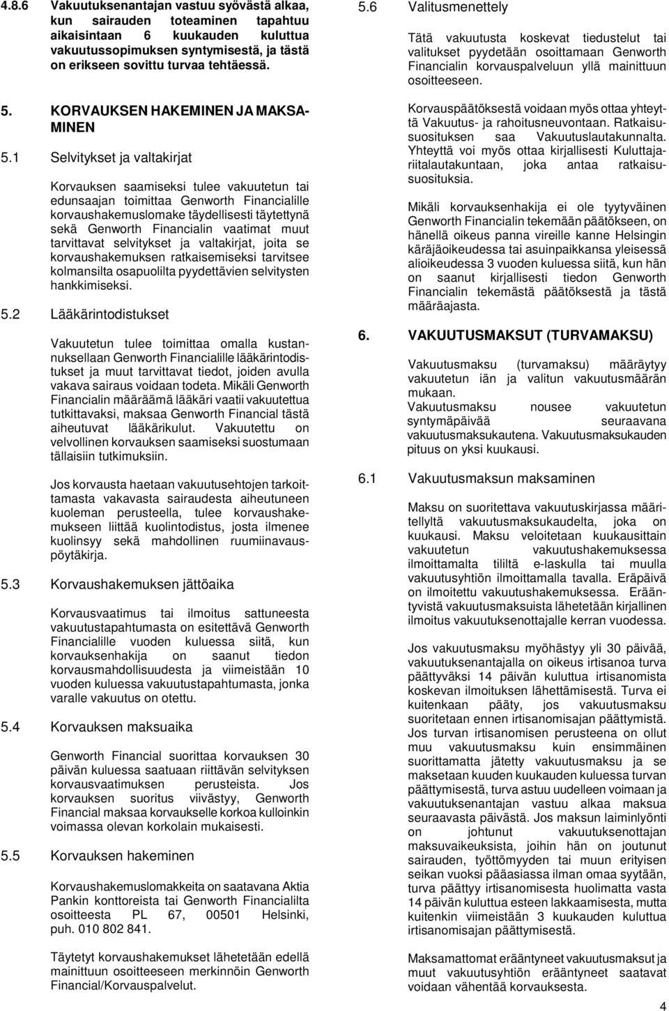 1 Selvitykset ja valtakirjat Korvauksen saamiseksi tulee vakuutetun tai edunsaajan toimittaa Genworth Financialille korvaushakemuslomake täydellisesti täytettynä sekä Genworth Financialin vaatimat