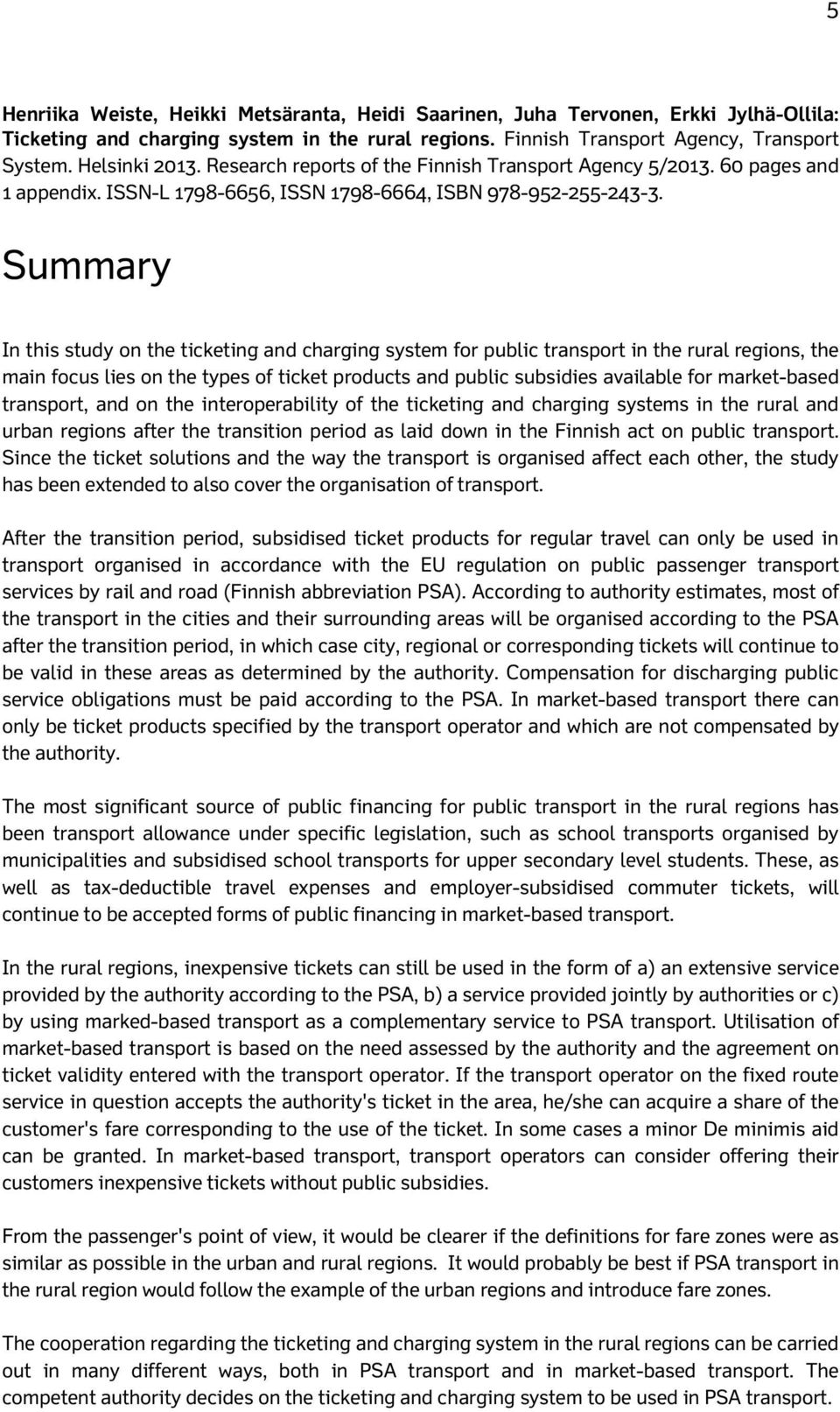 Summary In this study on the ticketing and charging system for public transport in the rural regions, the main focus lies on the types of ticket products and public subsidies available for