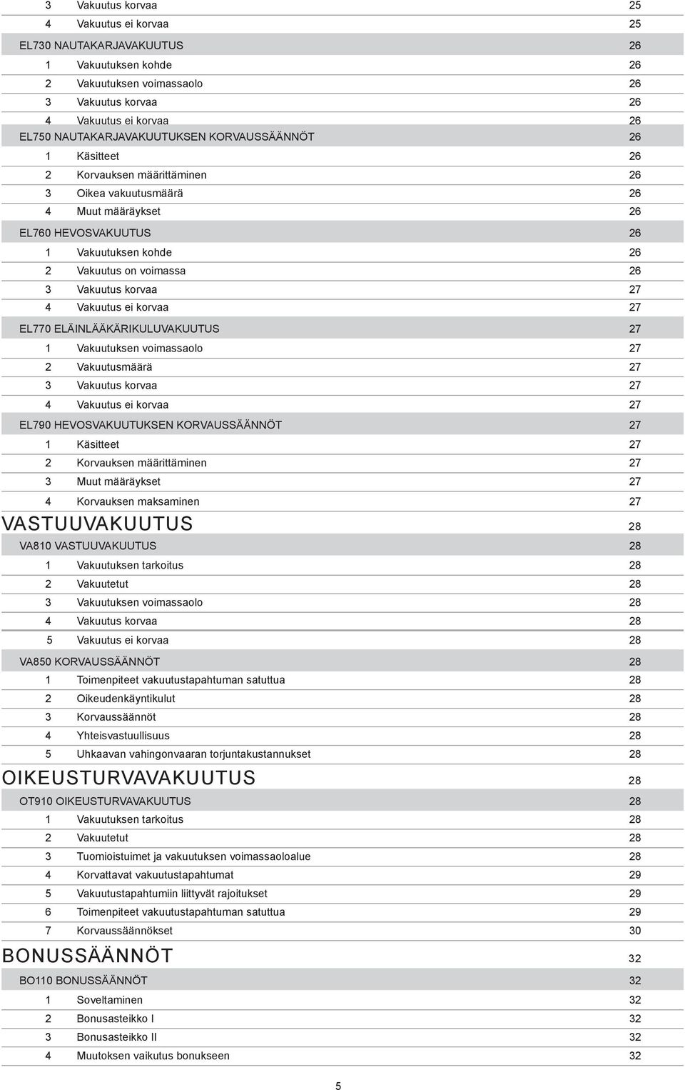 27 4 Vakuutus ei korvaa 27 EL770 ELÄINLÄÄKÄRIKULUVAKUUTUS 27 1 Vakuutuksen voimassaolo 27 2 Vakuutusmäärä 27 3 Vakuutus korvaa 27 4 Vakuutus ei korvaa 27 EL790 HEVOSVAKUUTUKSEN KORVAUSSÄÄN NÖT 27 1