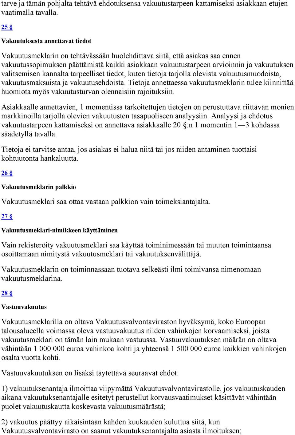 vakuutuksen valitsemisen kannalta tarpeelliset tiedot, kuten tietoja tarjolla olevista vakuutusmuodoista, vakuutusmaksuista ja vakuutusehdoista.