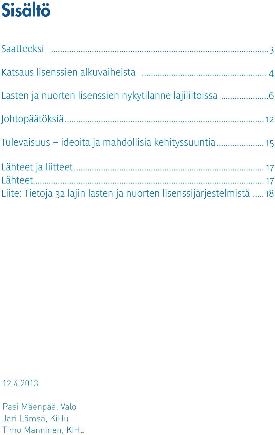 .. 12 Tulevaisuus ideoita ja mahdollisia kehityssuuntia... 15 Lähteet ja liitteet.