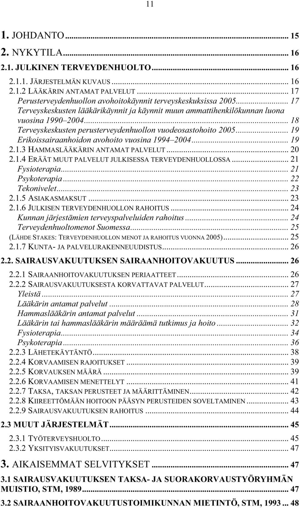 .. 18 Terveyskeskusten perusterveydenhuollon vuodeosastohoito 2005... 19 Erikoissairaanhoidon avohoito vuosina 1994 2004... 19 2.1.3 HAMMASLÄÄKÄRIN ANTAMAT PALVELUT... 20 2.1.4 ERÄÄT MUUT PALVELUT JULKISESSA TERVEYDENHUOLLOSSA.