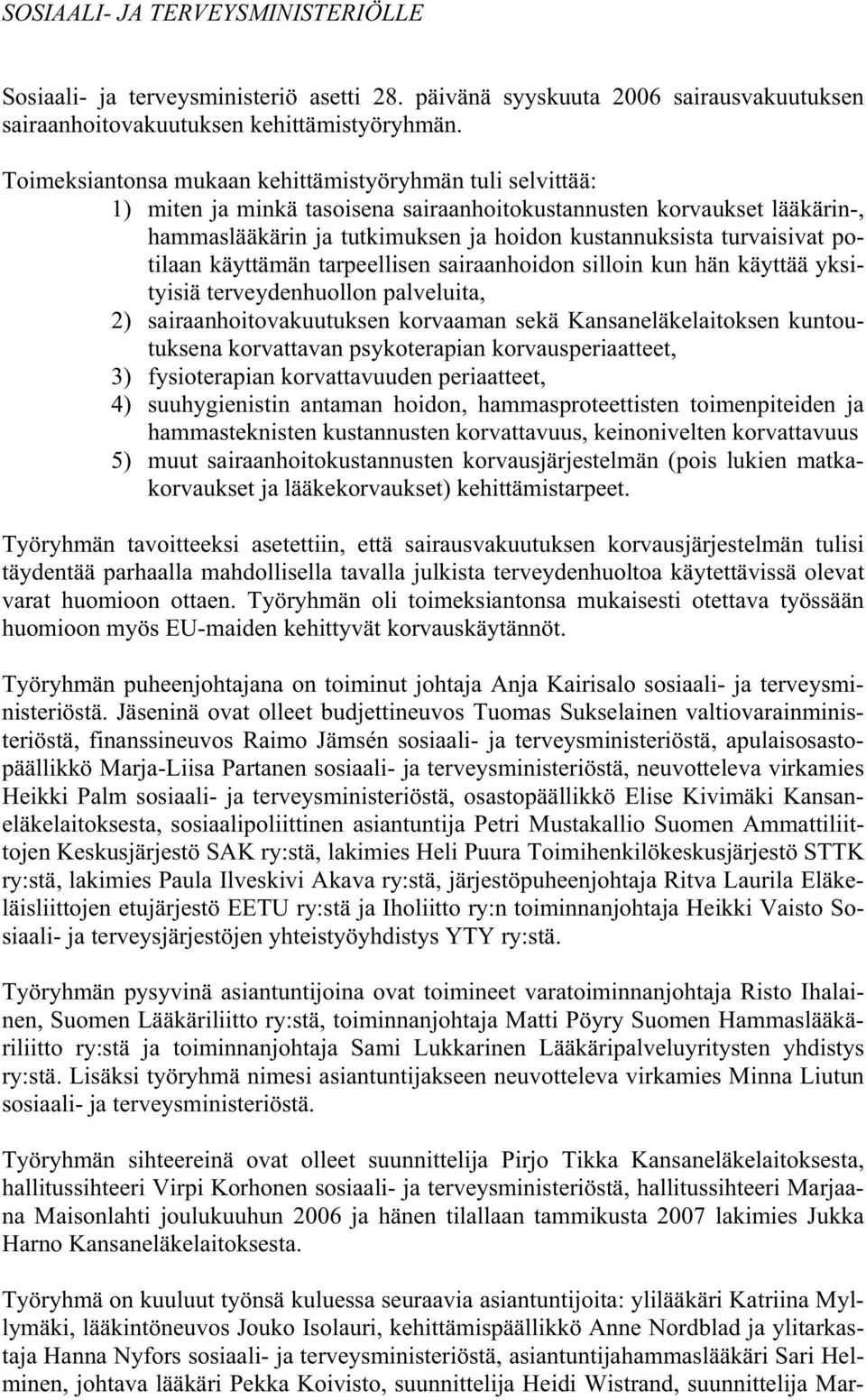 turvaisivat potilaan käyttämän tarpeellisen sairaanhoidon silloin kun hän käyttää yksityisiä terveydenhuollon palveluita, 2) sairaanhoitovakuutuksen korvaaman sekä Kansaneläkelaitoksen kuntoutuksena