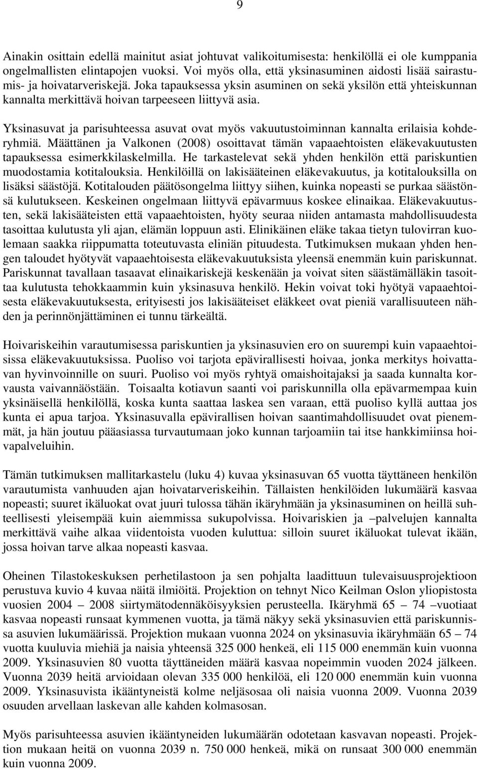 Joka tapauksessa yksin asuminen on sekä yksilön että yhteiskunnan kannalta merkittävä hoivan tarpeeseen liittyvä asia.