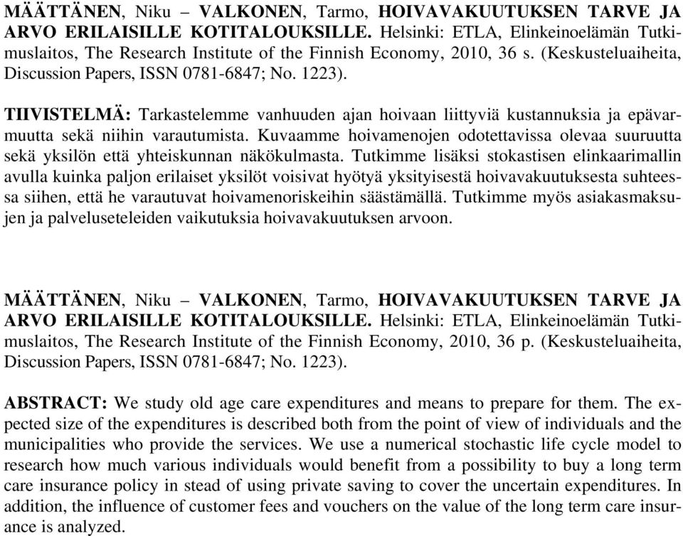 Kuvaamme hoivamenojen odotettavissa olevaa suuruutta sekä yksilön että yhteiskunnan näkökulmasta.