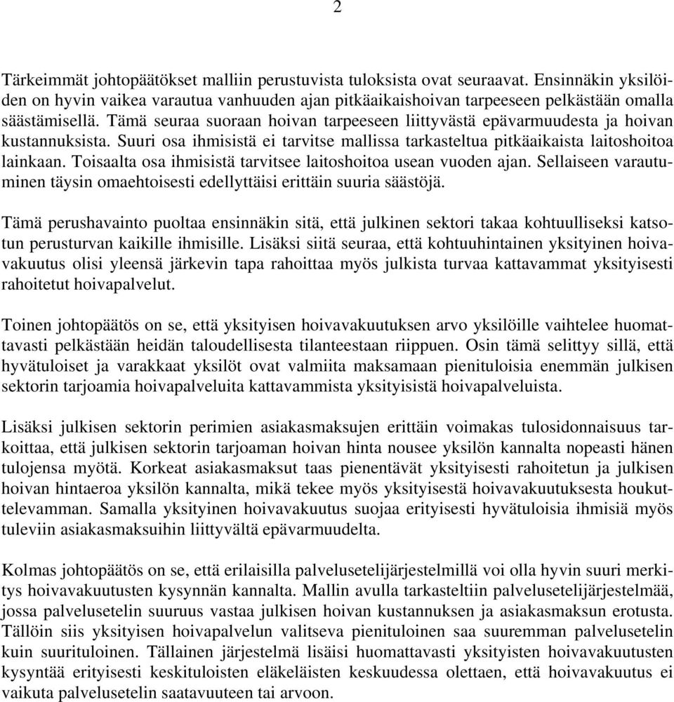 Toisaalta osa ihmisistä tarvitsee laitoshoitoa usean vuoden ajan. Sellaiseen varautuminen täysin omaehtoisesti edellyttäisi erittäin suuria säästöjä.