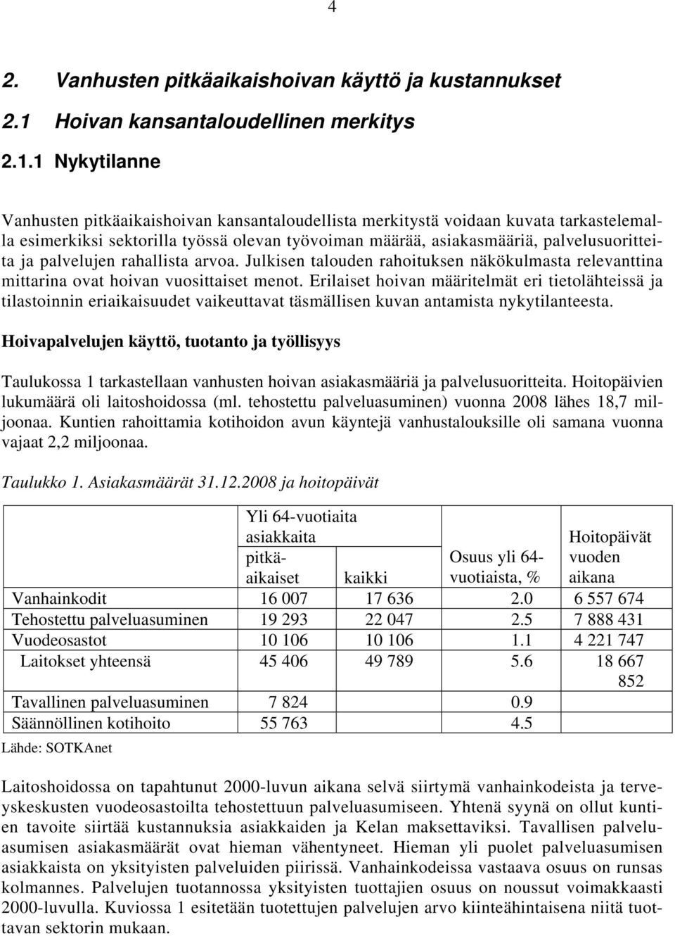 1 Nykytilanne Vanhusten pitkäaikaishoivan kansantaloudellista merkitystä voidaan kuvata tarkastelemalla esimerkiksi sektorilla työssä olevan työvoiman määrää, asiakasmääriä, palvelusuoritteita ja