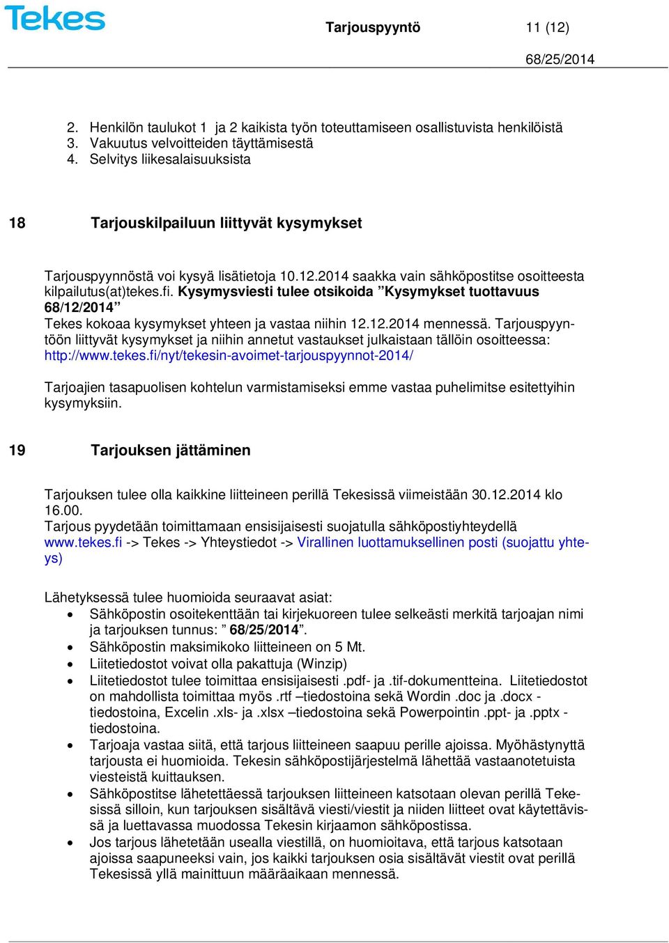 Kysymysviesti tulee otsikoida Kysymykset tuottavuus 68/12/2014 Tekes kokoaa kysymykset yhteen ja vastaa niihin 12.12.2014 mennessä.