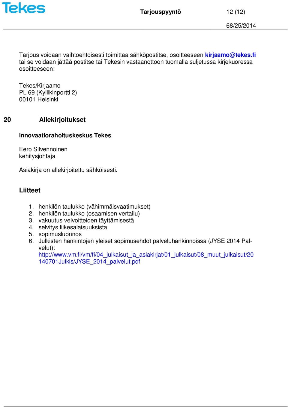 Innovaatiorahoituskeskus Tekes Eero Silvennoinen kehitysjohtaja Asiakirja on allekirjoitettu sähköisesti. Liitteet 1. henkilön taulukko (vähimmäisvaatimukset) 2.