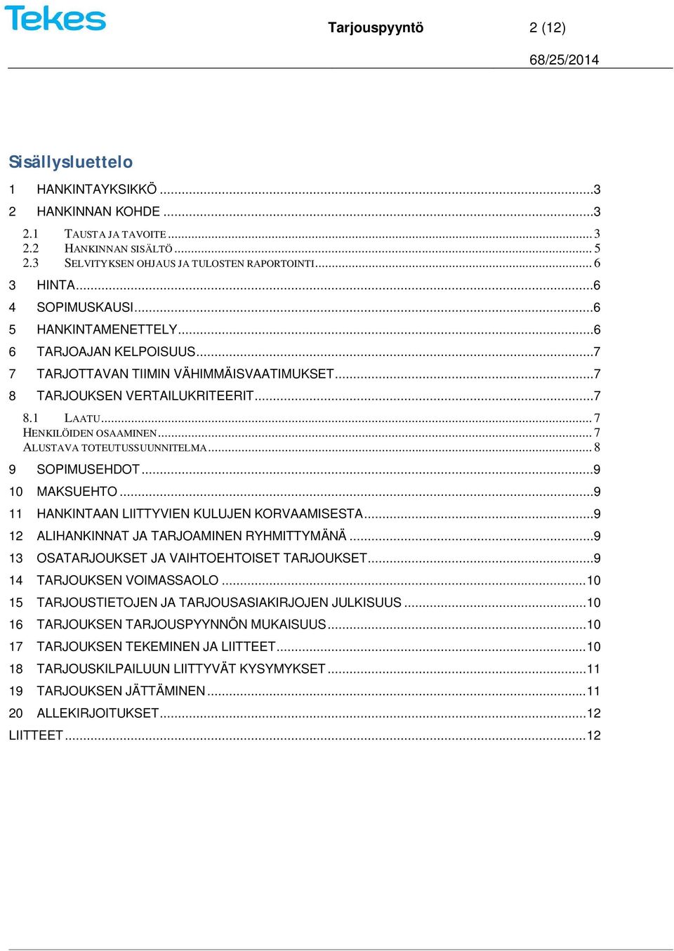 .. 7 ALUSTAVA TOTEUTUSSUUNNITELMA... 8 9 SOPIMUSEHDOT...9 10 MAKSUEHTO...9 11 HANKINTAAN LIITTYVIEN KULUJEN KORVAAMISESTA...9 12 ALIHANKINNAT JA TARJOAMINEN RYHMITTYMÄNÄ.