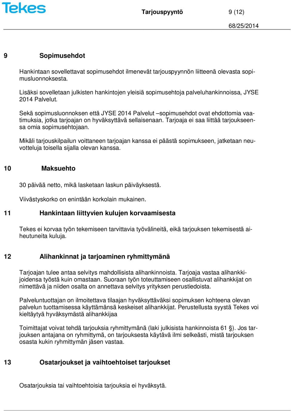 Sekä sopimusluonnoksen että JYSE 2014 Palvelut sopimusehdot ovat ehdottomia vaatimuksia, jotka tarjoajan on hyväksyttävä sellaisenaan. Tarjoaja ei saa liittää tarjoukseensa omia sopimusehtojaan.