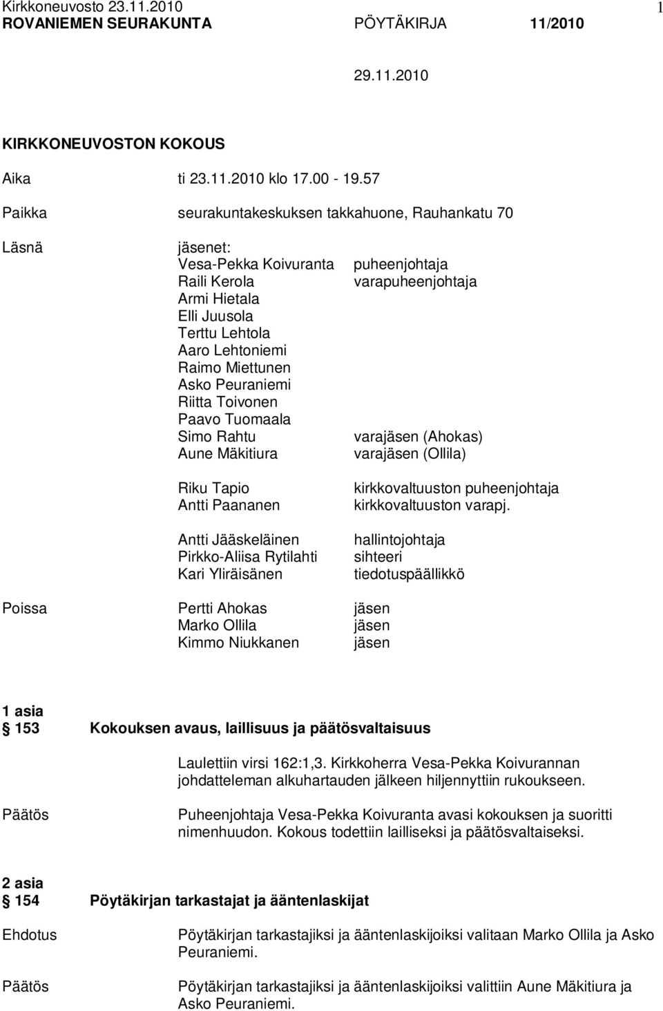 Raimo Miettunen Asko Peuraniemi Riitta Toivonen Paavo Tuomaala Simo Rahtu varajäsen (Ahokas) Aune Mäkitiura varajäsen (Ollila) Riku Tapio Antti Paananen Antti Jääskeläinen Pirkko-Aliisa Rytilahti