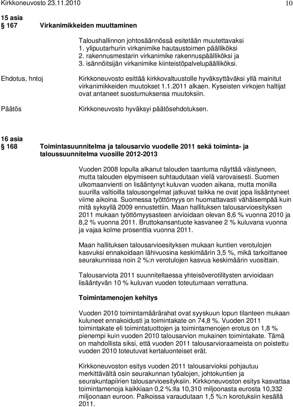 Kirkkoneuvosto esittää kirkkovaltuustolle hyväksyttäväksi yllä mainitut virkanimikkeiden muutokset 1.1.2011 alkaen. Kyseisten virkojen haltijat ovat antaneet suostumuksensa muutoksiin.